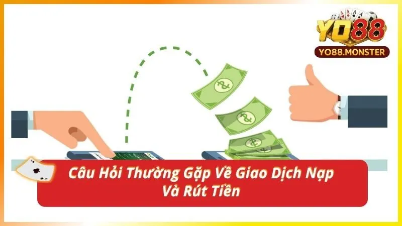 Câu Hỏi Thường Gặp Về Giao Dịch Nạp Và Rút Tiền